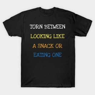 Torn Between Looking Like A Snack Or Eating One Fitness Gym T-Shirt T-Shirt